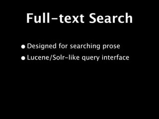Full-text Search

• Designed for searching prose
• Lucene/Solr-like query interface
 