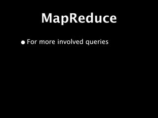 MapReduce
• For more involved queries
 