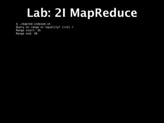 Lab: 2I MapReduce
$ ./mapred-indexed.sh
Query on range or equality? (r/e) r
Range start: 35
Range end: 40
 