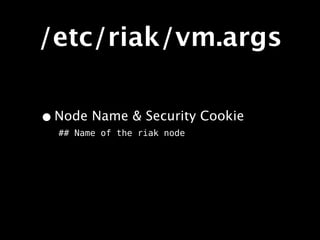 /etc/riak/vm.args

• Node Name & Security Cookie
  ## Name of the riak node
 