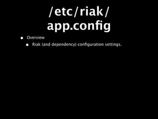 /etc/riak/
               app.conﬁg
•   Overview
    •   Riak (and dependency) conﬁguration settings.
 