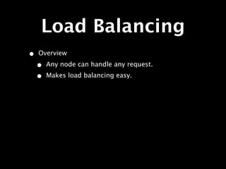 Load Balancing
•   Overview

    •   Any node can handle any request.
    •   Makes load balancing easy.
 