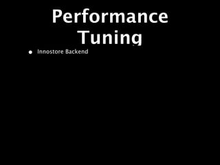 Performance
          Tuning
•   Innostore Backend
 