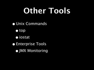 Other Tools
• Unix Commands
 • top
 • iostat
• Enterprise Tools
 • JMX Monitoring
 