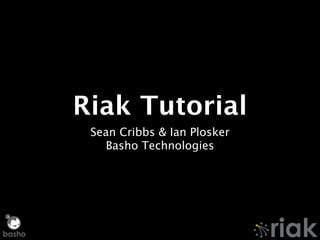 Riak Tutorial
         Sean Cribbs & Ian Plosker
           Basho Technologies




basho
 