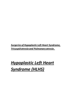 Surgeries of Hypoplastic Left Heart Syndrome,
Tricuspidatresia and Pulmonary atresia .
Hypoplastic Left Heart
Syndrome (HLHS)
 
