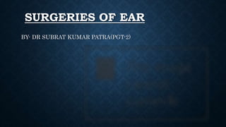 SURGERIES OF EAR
BY- DR SUBRAT KUMAR PATRA(PGT-2)
 