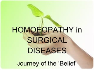 HOMOEOPATHY in SURGICAL DISEASES J ourney of the ‘Belief’ 