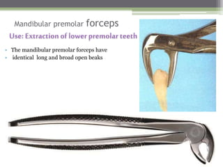 • The mandibular premolar forceps have
• identical long and broad open beaks
Mandibular premolar forceps
 