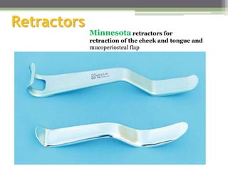 Retractors
Minnesota retractors for
retraction of the cheek and tongue and
mucoperiosteal flap
 