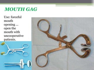 MOUTH GAG
Use: forceful
mouth
opening …
open the
mouth with
uncooperative
patients.
 