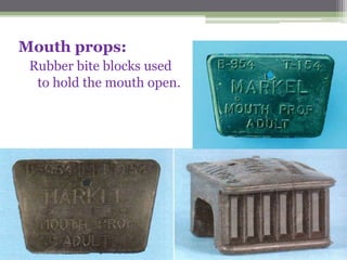 Mouth props:
Rubber bite blocks used
to hold the mouth open.
 