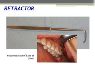 RETRACTOR
Use: retraction of flaps or
cheek
 