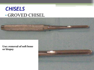 CHISELS
• GROVED CHISEL
Use: removal of soft bone
or biopsy
 