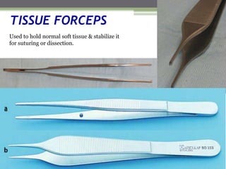 TISSUE FORCEPS
Used to hold normal soft tissue & stabilize it
for suturing or dissection.
 