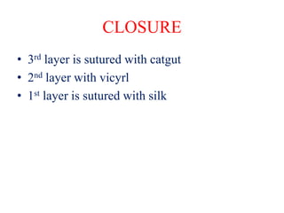 CLOSURE
• 3rd layer is sutured with catgut
• 2nd layer with vicyrl
• 1st layer is sutured with silk
 