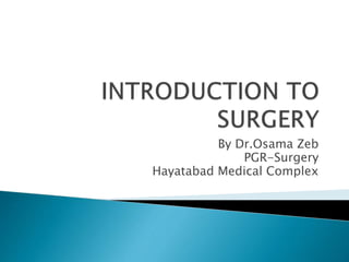 By Dr.Osama Zeb
PGR-Surgery
Hayatabad Medical Complex
 