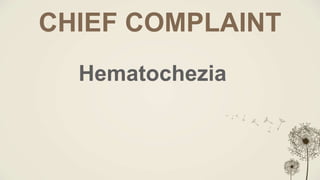 CHIEF COMPLAINT
Hematochezia
 