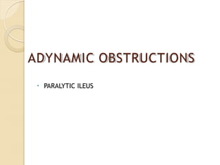 ADYNAMIC OBSTRUCTIONS
• PARALYTIC ILEUS
 