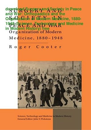 download Surgery and Society in Peace
and War: Orthopaedics and the
Organization of Modern Medicine, 1880-
1948 (Science, Technology and Medicine
in Modern History) free
 