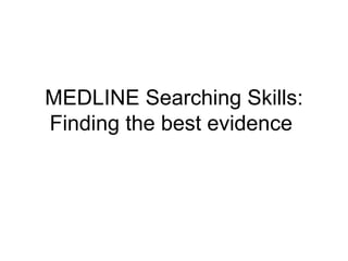 MEDLINE Searching Skills: Finding the best evidence  