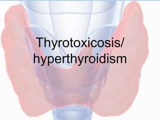 Thyrotoxicosis/
hyperthyroidism
 