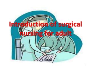 Introduction of surgical
nursing for adult
1
 