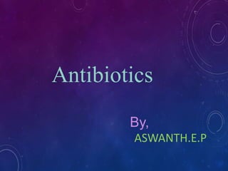 Antibiotics
By,
ASWANTH.E.P
 