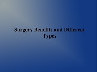 Surgery Benefits and Different
Types
 