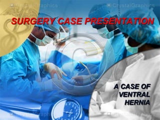 SURGERY CASE PRESENTATION
A CASE OF
VENTRAL
HERNIA
 