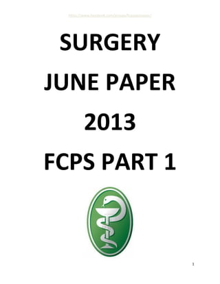 https://www.facebook.com/groups/fcpspastpaper/
1
SURGERY
JUNE PAPER
2013
FCPS PART 1
 
