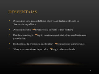 41
DESVENTAJAS
• Oclusión no sirve para establecer objetivos de tratamiento, solo la
disarmonía esquelética
• Oclusión inestable férula oclusal durante 1º mes postciru
• Planificación cirugía según movimientos dentales (que cambiarán cara
y/u oclusión)
• Predicción de la ortodoncia puede fallar resultados no tan favorables
• Si hay terceros molares impactados cirugía más complicada.
 