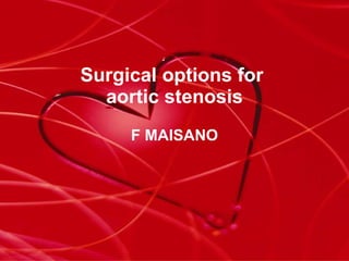 Surgical options for  aortic stenosis F MAISANO 