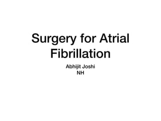 Surgery for Atrial
Fibrillation
Abhĳit Joshi
NH
 