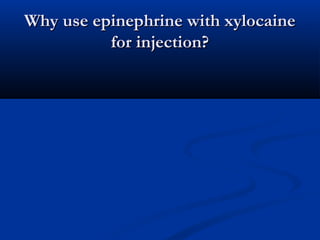 Why use epinephrine with xylocaineWhy use epinephrine with xylocaine
for injection?for injection?
 