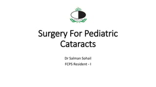 Surgery For Pediatric
Cataracts
Dr Salman Sohail
FCPS Resident - I
 