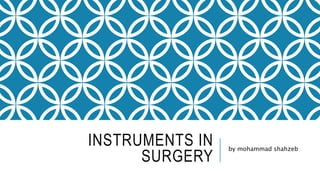 INSTRUMENTS IN
SURGERY
by mohammad shahzeb
 