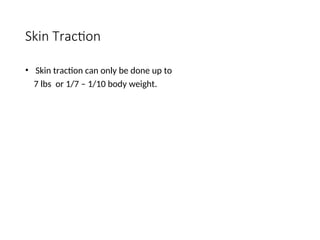 Skin Traction
• Skin traction can only be done up to
7 lbs or 1/7 – 1/10 body weight.
 