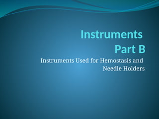 Instruments
Part B
Instruments Used for Hemostasis and
Needle Holders
 