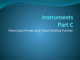 Instruments
Part C
Dissecting Forceps And Tissue Holding Forceps
 