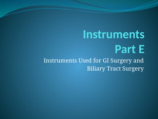 Instruments
Part E
Instruments Used for GI Surgery and
Biliary Tract Surgery
 
