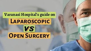 Varanasi Hospital's guide on
Laparoscopic
Open Surgery
 