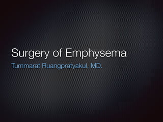 Surgery of Emphysema
Tummarat Ruangpratyakul, MD.
 