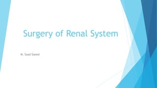 Surgery of Renal System
M. Saad Saeed
 