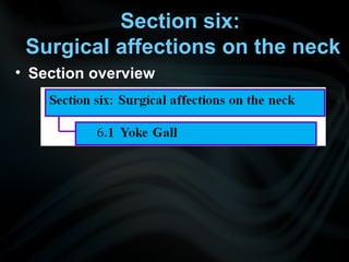 Section six:
Surgical affections on the neck
• Section overview
 