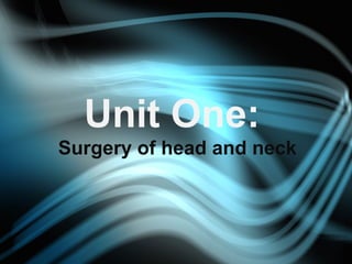 Unit One:
Surgery of head and neck
 