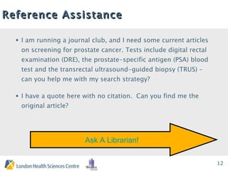 Reference Assistance   I am running a journal club, and I need some current articles on screening for prostate cancer. Tests include digital rectal examination (DRE), the prostate-specific antigen (PSA) blood test and the transrectal ultrasound-guided biopsy (TRUS) – can you help me with my search strategy? I have a quote here with no citation.  Can you find me the original article?   Ask A Librarian! 