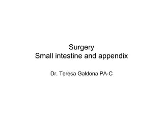 Surgery Small intestine and appendix Dr. Teresa Galdona PA-C 
