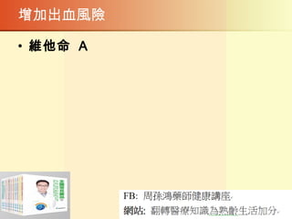 增加出血風險
• 維他命 A
 