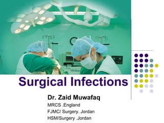 Surgical Infections
Dr. Zaid Muwafaq
MRCS .England
FJMC/ Surgery. Jordan
HSM/Surgery .Jordan
 